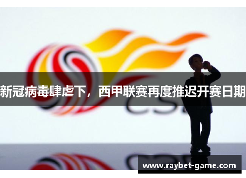 新冠病毒肆虐下，西甲联赛再度推迟开赛日期