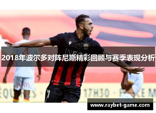 2018年波尔多对阵尼斯精彩回顾与赛季表现分析