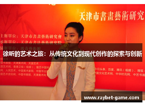 徐昕的艺术之旅：从传统文化到现代创作的探索与创新